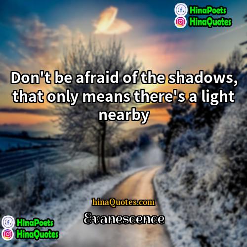 Evanescence Quotes | Don't be afraid of the shadows, that